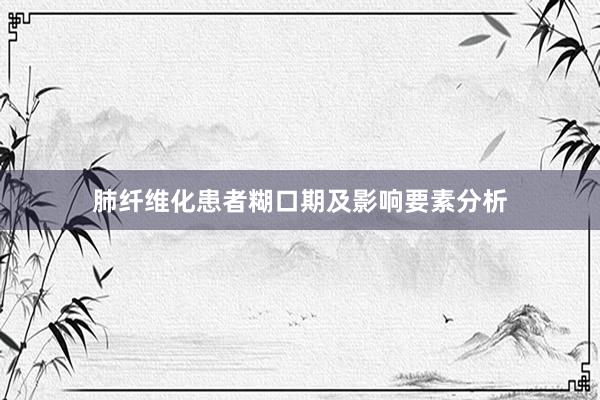 肺纤维化患者糊口期及影响要素分析